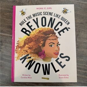 Work It, Girl: Rule the Music Scene Like Queen Beyoncé Knowles by Caroline Moss